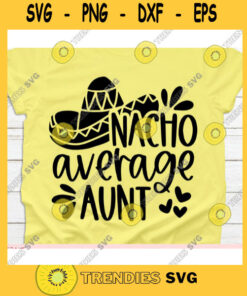 Nacho Average Aunt svgCinco de mayo svgNacho average Aunt svg file for cricutNacho average Aunt svg shirtNacho average Aunt cut file
