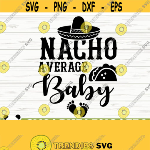 Nacho Average Baby Svg Baby Quote Svg Mom Svg Mom Life Svg Toddler Svg New Baby Svg Newborn Svg Baby Shower Svg Baby Shirt Svg Design 430