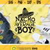 Nacho Average Boy Svg Cinco de Mayo Svg Fiesta Svg Dxf Eps Png Kids Shirt Design Funny Quote Cut Files Baby Clipart Silhouette Cricut Design 2182 .jpg
