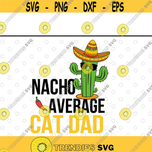 Nacho Average Cat Dad Cinco De Mayo Mexican Fiesta Cactus Fathers Day svg files for cricutDesign 193 .jpg