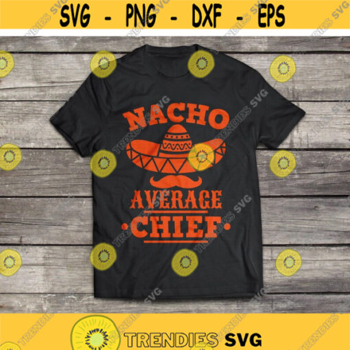 Nacho Average Chief svg Cinco de Mayo svg Funny Taco svg dxf eps Chief Shirt Fiesta Quote Saying Print Cut File Cricut Silhouette Design 997.jpg