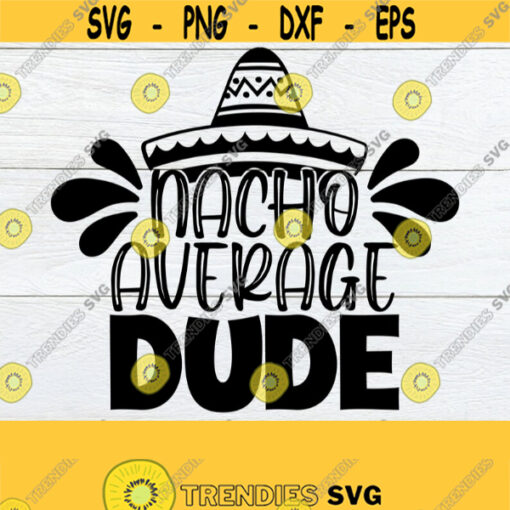 Nacho Average Dude Cinco De Mayo svg Cinco De Mayo Dude Boys Cinco De Mayo Kids Cinco De Mayo svg Cute Cinco De Mayo svgSVG Cut File Design 527