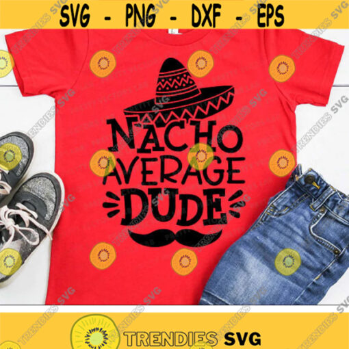 Nacho Average Dude Svg Cinco de Mayo Svg Fiesta Svg Dxf Eps Png Kids Shirt Design Funny Quote Cut Files Boy Clipart Silhouette Cricut Design 2522 .jpg