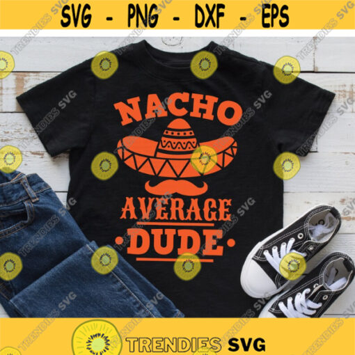 Nacho Average Dude svg Cinco de Mayo svg Funny Taco svg dxf eps Kids Shirt Fiesta Quote Saying Print Cut File Cricut Silhouette Design 851.jpg