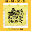 Nacho Average Mom svgCinco de mayo svgNacho average Mom svg file for cricutNacho average Mom svg shirtNacho average Mom cut file
