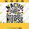 Nacho Average Nurse Svg Funny Nurse Svg Nurse Quote Svg Nurse Life Svg Nursing Svg Medical Svg Registered Nurse Svg Nurse Shirt Svg Design 330