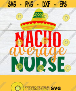Nacho Average Nurse Cinco De Mayo Svg Cinco De Mayo Nurse Svg Nurse Cinco De Mayo Iron On Nurse Cinco De Mayo Shirt Design Design 326 Cut Files Svg Clipart Silhouette