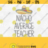 Nacho Average Teacher SVG PNG Print Files Sublimation Cameo Cricut Funny Teacher Cute Back to School Teacher Humor Sayings Quotes Design 49