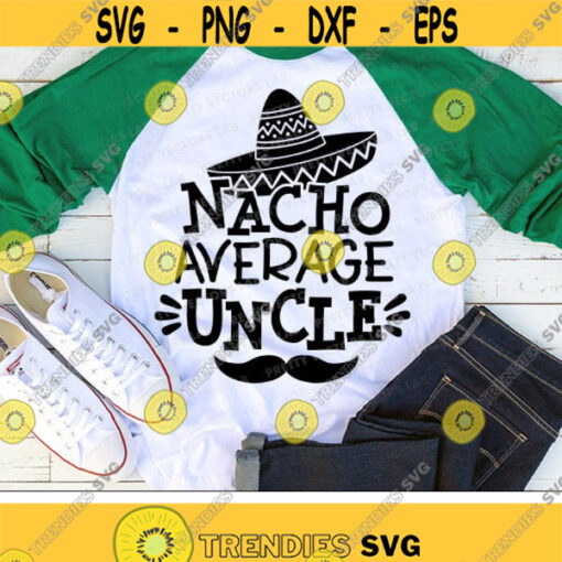 Nacho Average Uncle Svg Cinco de Mayo Svg Fiesta Svg Dxf Eps Png Uncle Cut Files Funny Quote Svg Uncles Shirt Design Silhouette Cricut Design 1501 .jpg