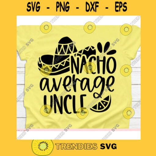 Nacho Average Uncle svgCinco de mayo svgNacho average Uncle svg file for cricutNacho average Uncle svg shirtNacho average Uncle cut file