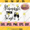 Namaste Then Rose SVG Instant Download Cricut Cut File Wine Bachelorette SVG Day Drinking SVG Bridesmaid png Wine Yoga Clipart Design 275