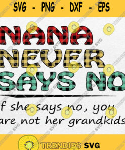 Nana Never Says No If She Says No You Are Not Her Grandkids Svg Png