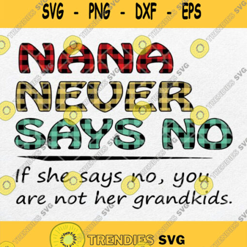 Nana Never Says No If She Says No You Are Not Her Grandkids Svg Png