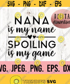 Nana Is My Name Spoiling Is My Game Svg Most Loved Nana Svg Nana Svg Nana Download Cricut Cut File Best Nana Ever Png Design 808