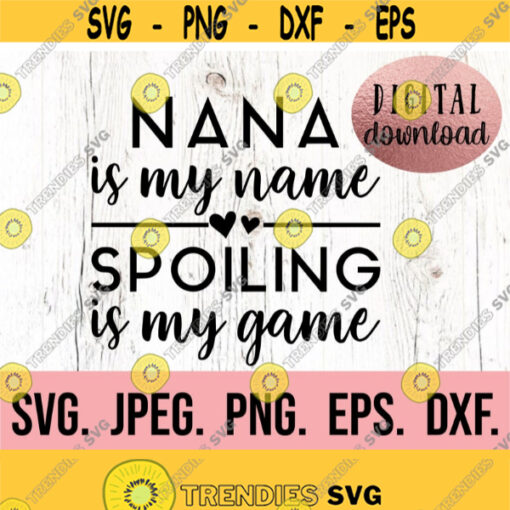 Nana is my Name Spoiling is my Game SVG Most Loved Nana svg Nana svg Nana Instant Download Cricut Cut File Best Nana Ever PNG Design 808