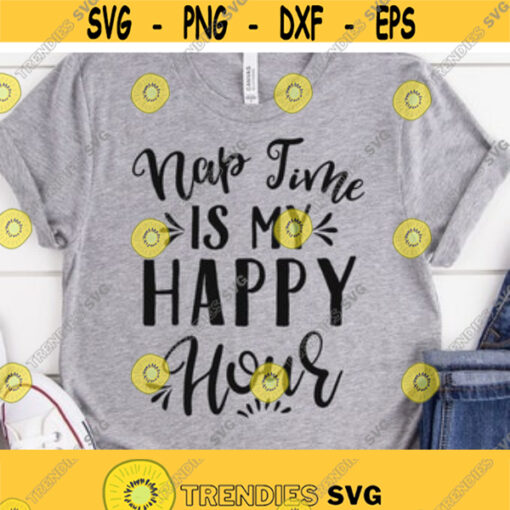 Nap Time Is My Happy Hour SVG Mom Quotes toddler svg Sayings Cut File for Cricut and Silhouette Design 66