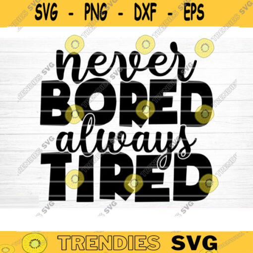 Never Bored Always Tired Mom Svg File Vector Printable Clipart Funny Mom Quote Svg Mama Saying Mama Sign Mom Gift Svg Decal Design 932 copy