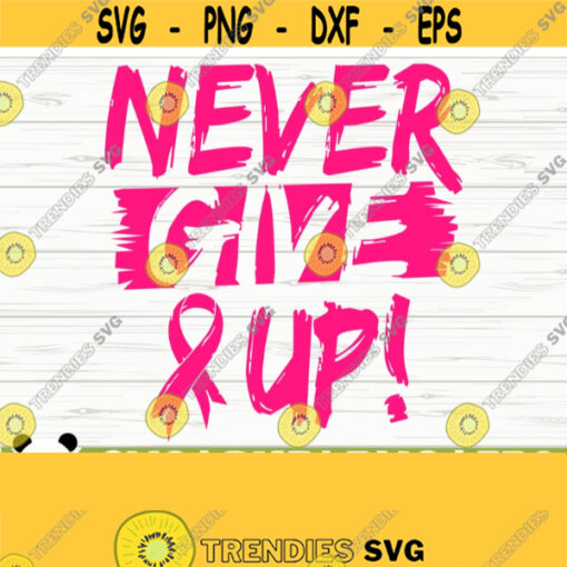 Never Give Up Breast Cancer Svg Cancer Awareness Svg Pink Ribbon Svg Cancer Ribbon Svg Cancer Shirt Svg October Svg Cancer Cut File Design 26