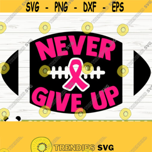 Never Give Up Breast Cancer Svg Cancer Awareness Svg Pink Ribbon Svg Cancer Ribbon Svg Cancer Shirt Svg October Svg Cricut Svg Design 210