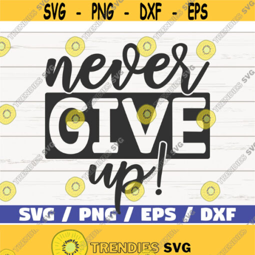 Never Give Up SVG Cut File Cricut Commercial use Instant Download Silhouette Clip art Motivational SVG Design 901