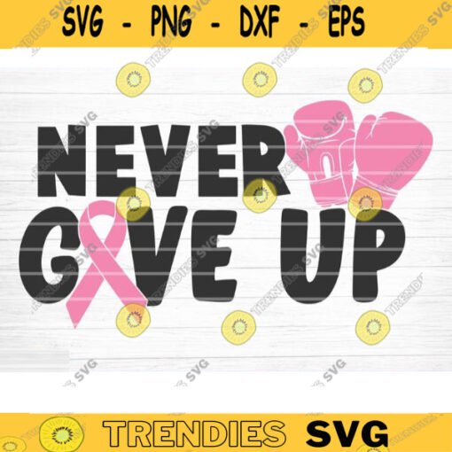 Never Give Up Svg Cut File Vector Printable Clipart Breast Cancer Quote Svg Cancer Saying Svg Breast Cancer Bundle Svg Design 762 copy