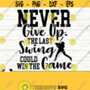Never Give Up The Last Swing Could Win The Game Love Baseball Svg Baseball Mom Svg Sports Svg Baseball Player Svg Baseball Shirt Svg Design 343