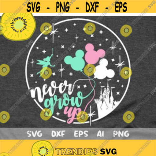 Never Grow Up Svg Disney Castle Disney Trip Shirt Svg my oh my Svg disney trip svg disney shirt svg tinkerbell mickey balloons svg Design 91 .jpg