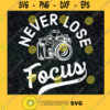 Never Lose Focus Svg Photograph Svg Film Camera Svg American Dream Svg