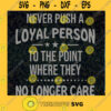 Never Push A Loyal Person To The Point Where They No Longer Care SVG Silhouette Cut Files For Cricut Instant Download Vector Download Print Files