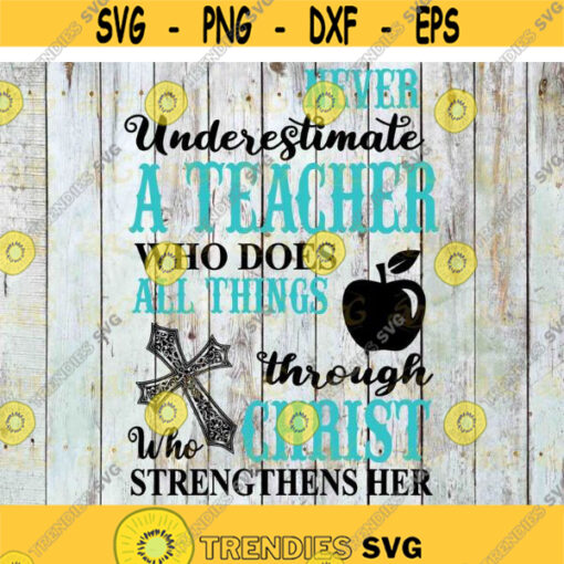 Never Underestimate A Teacher Who Does All Things Through Christ Who Strengthens Her svg Teacher svg job svg cricut file clipart Design 339 .jpg