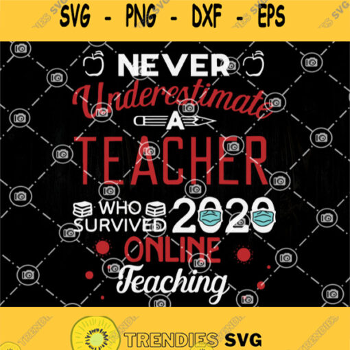 Never Underestimate A Teacher Who Survived 2020 Online Teaching Svg Teacher 2020 Svg Teacher Quarantine Svg