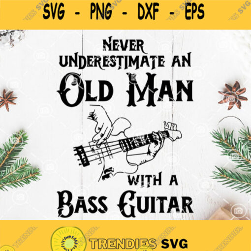 Never Underestimate An Old Man With A Bass Guitar Svg Guitar Svg Acoustic Svg