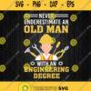 Never Underestimate An Old Man With An Engineering Degree Svg Png