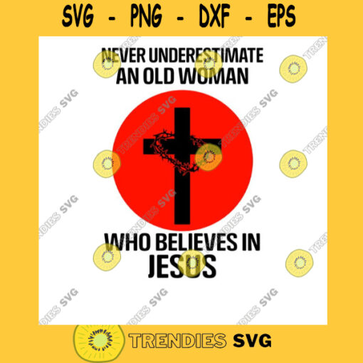 Never Underestimate An Old Woman Who Believes In Jesus Resurrection Svg Jesus Cross Religious Svg Bible Verse Faith Svg Cricut Design