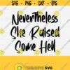 Nevertheless She Raised Some Hell Svg For Christian Woman Man Shirts and Cricut Cutting Machines Quotes SayingsSilhouette Digital File Design 930