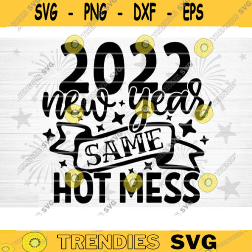 New Year Same Hot Mess SVG Cut File Happy New Year Svg Hello 2022 New Year Decoration New Year Sign Silhouette Cricut Printable Vector Design 1522 copy
