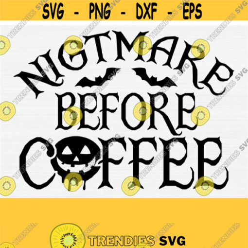 Nightmare Before Coffee Svg Funny Halloween Svg Halloween Svg Coffee Lover Svg Coffee Svg Quotes Halloween Kids Svg Instant Download Design 518
