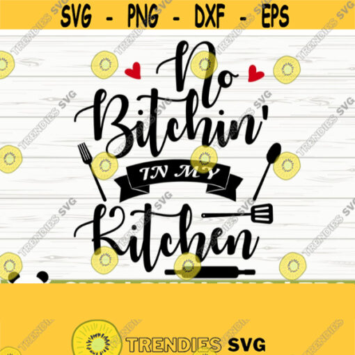 No Bitchin In My Kitchen Svg Funny Kitchen Svg Kitchen Quote Svg Mom Svg Cooking Svg Baking Svg Kitchen Sign Svg Kitchen Decor Svg Design 60