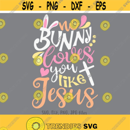 No Bunny Loves You Like Jesus Svg Easter svg Easter cut files Jesus Easter svg Easter Shirt Design Christian svg Jesus Love svg Design 307