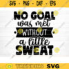 No Goal Without A Little Sweat SVG Cut File Gym SVG Bundle Gym Quotes Svg Fitness Quotes Svg Workout Motivation Svg Silhouette Cricut Design 835 copy