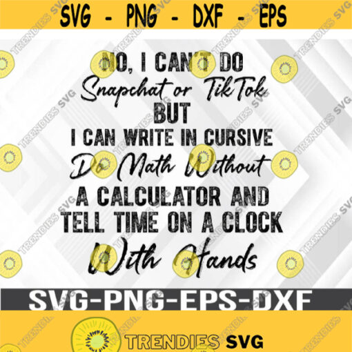 No I Cant Do Snapchat Or Tiktok But I Can Write In Cursive Do Math Without A Calculator Svg Funny Svg Svg Eps Png DxfDigital Download Design 333
