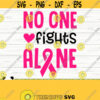 No One Fights Alone Breast Cancer Svg Cancer Awareness Svg Pink Ribbon Svg Cancer Ribbon Svg Cancer Shirt Svg October Svg Cricut Svg Design 140