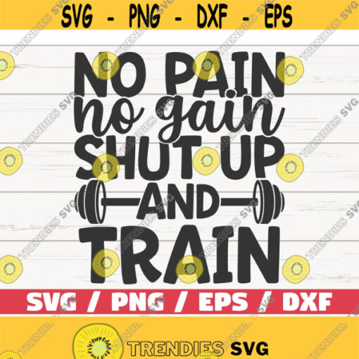 No Pain No Gain Shut Up And Train SVG Cut File Cricut Commercial use Silhouette Gym Motivation Fitness SVG Design 580