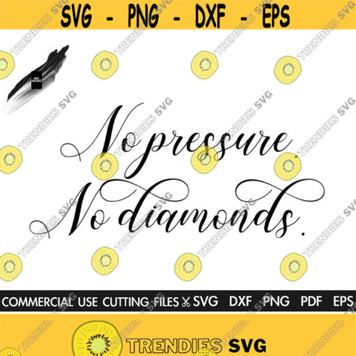 No Pressure No Diamonds SVG Inspirational Motivational SVG Woman Svg Girl Svg Slay Svg Quotes Svg Bride Svg Design 439
