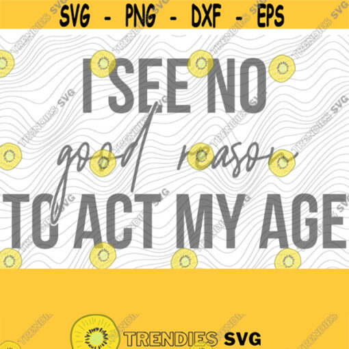 No Reason To Act My Age PNG Print File for Sublimation Or SVG Cutting Machines Cameo Cricut Sarcastic Humor Sassy Humor Trendy Humor Design 190