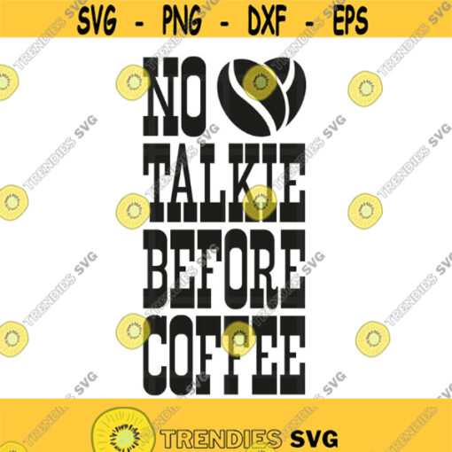 No Talkie Before Coffee Svg Png Pdf Eps Ai Cut Files Cricut Silhouette Design 122