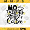 No Talking Before Coffee SVG Cut File Coffee Svg Bundle Love Coffee Svg Coffee Mug Svg Sarcastic Coffee Quote Svg Silhouette Cricut Design 750 copy