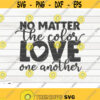 No matter the color love one another SVG Black Lives Matter BLM Quote Cut File clipart printable vector commercial use Design 192