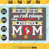 No matter your age you will always need your mom T shirt SVGSvg png eps dxf digital download Design 191