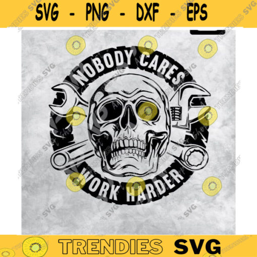 Nobody Cares Work Harder Skull svg tools svg Funny Mechanic Svg Cut File Design 95 copy